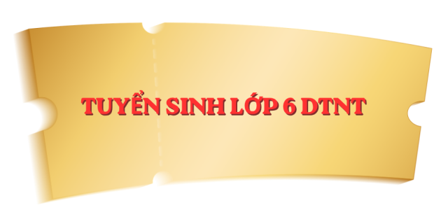 TUYỂN SINH LỚP 6 DTNT